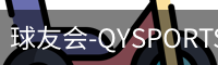球友会-QYSPORTS官网-中文官方站.首页服务中心